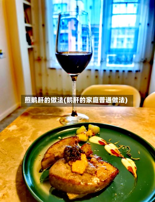 煎鹅肝的做法(鹅肝的家庭普通做法)-第2张图片