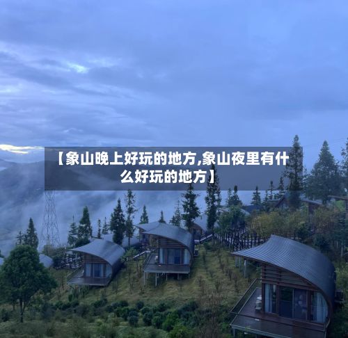 【象山晚上好玩的地方,象山夜里有什么好玩的地方】