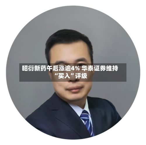昭衍新药午后涨逾4% 华泰证券维持“买入”评级-第2张图片