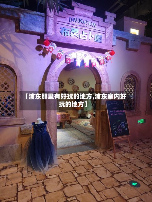 【浦东那里有好玩的地方,浦东室内好玩的地方】