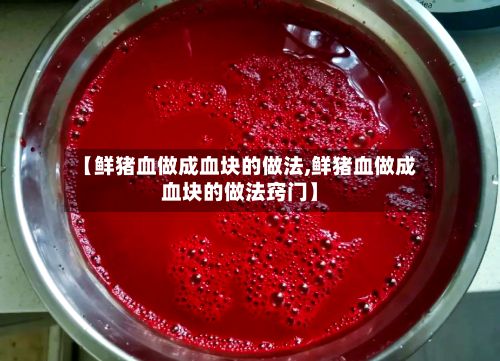 【鲜猪血做成血块的做法,鲜猪血做成血块的做法窍门】-第2张图片