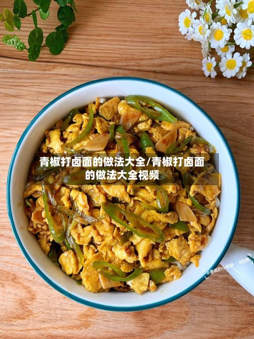 青椒打卤面的做法大全/青椒打卤面的做法大全视频
