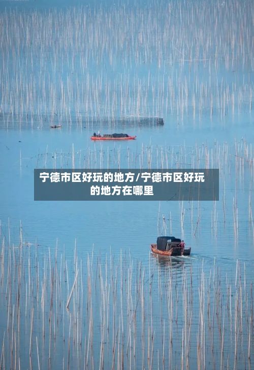 宁德市区好玩的地方/宁德市区好玩的地方在哪里