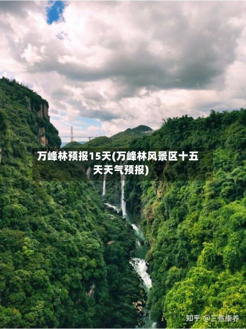 万峰林预报15天(万峰林风景区十五天天气预报)-第2张图片