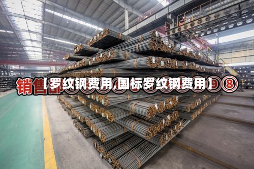 【罗纹钢费用,国标罗纹钢费用】
