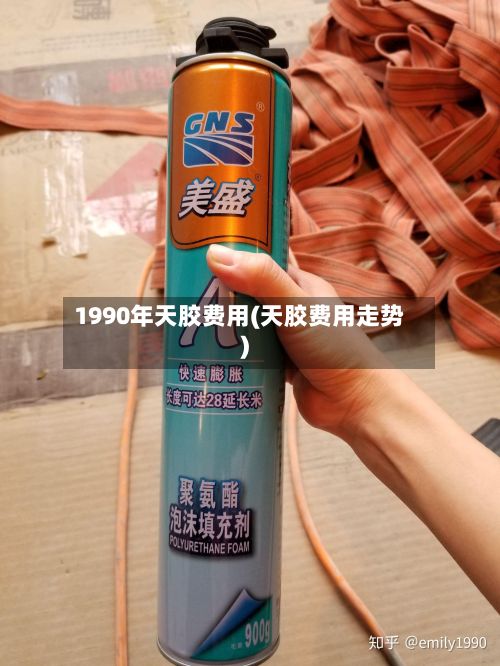 1990年天胶费用(天胶费用走势)-第2张图片