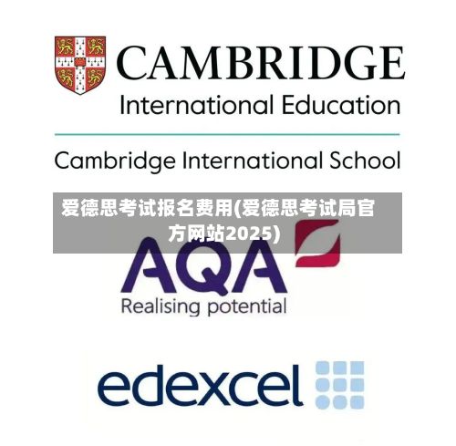 爱德思考试报名费用(爱德思考试局官方网站2025)-第2张图片