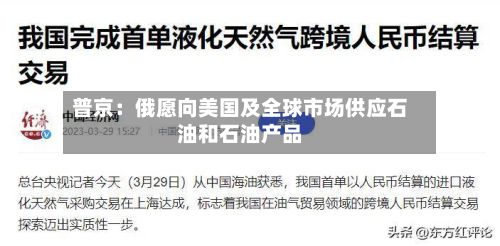 普京:俄愿向美国及全球市场供应石油和石油产品-第3张图片