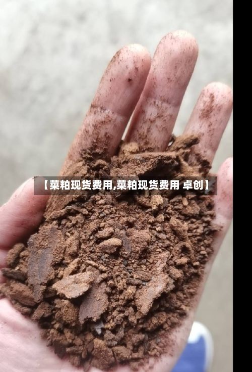 【菜粕现货费用,菜粕现货费用 卓创】