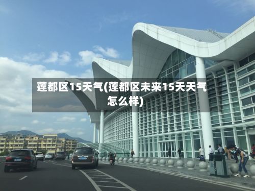 莲都区15天气(莲都区未来15天天气怎么样)-第2张图片