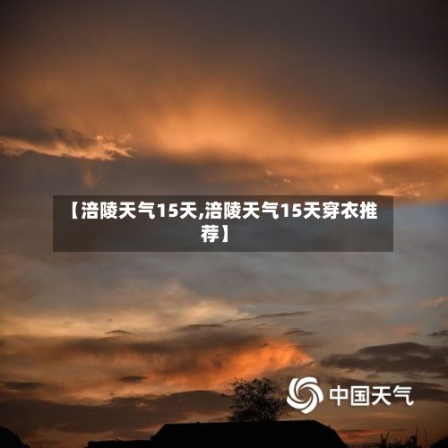 【涪陵天气15天,涪陵天气15天穿衣推荐】