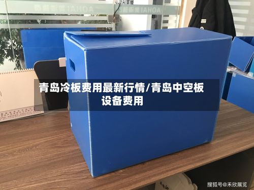 青岛冷板费用最新行情/青岛中空板设备费用-第3张图片