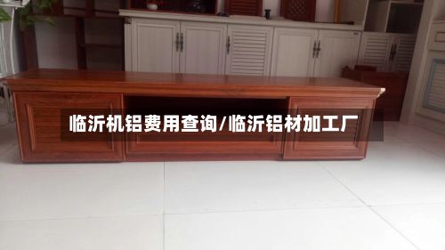 临沂机铝费用查询/临沂铝材加工厂-第3张图片
