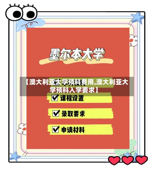 【澳大利亚大学预科费用,澳大利亚大学预科入学要求】