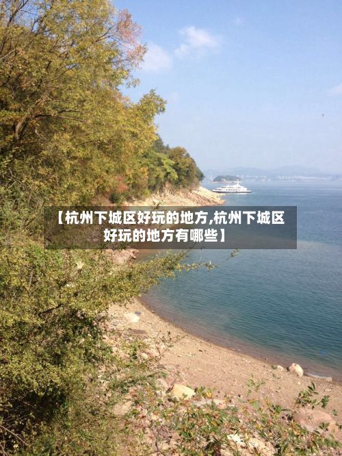 【杭州下城区好玩的地方,杭州下城区好玩的地方有哪些】