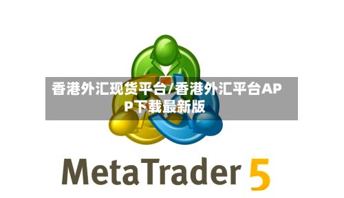 香港外汇现货平台/香港外汇平台APP下载最新版