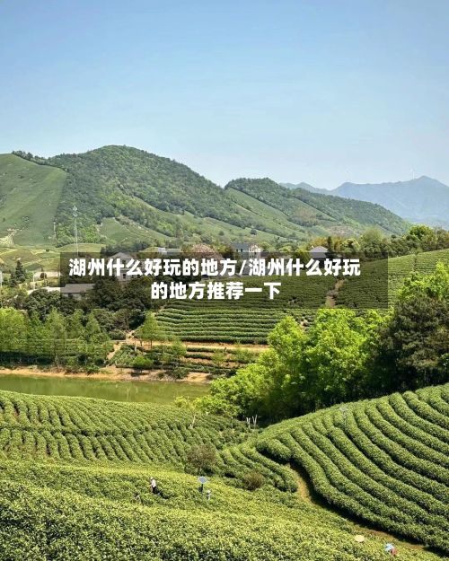 湖州什么好玩的地方/湖州什么好玩的地方推荐一下-第2张图片