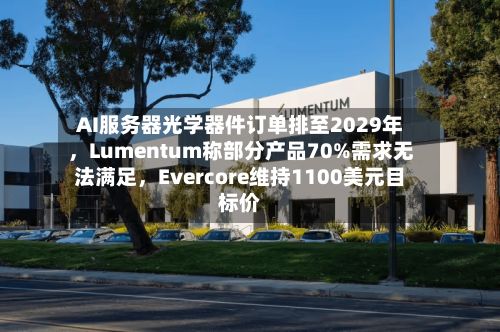 AI服务器光学器件订单排至2029年，Lumentum称部分产品70%需求无法满足	，Evercore维持1100美元目标价-第2张图片