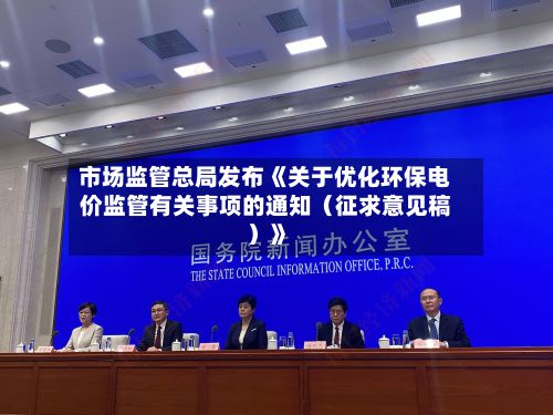 市场监管总局发布《关于优化环保电价监管有关事项的通知（征求意见稿）》
