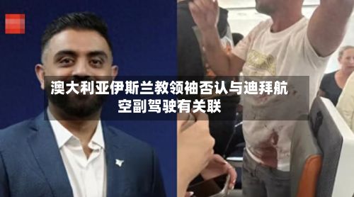 澳大利亚伊斯兰教领袖否认与迪拜航空副驾驶有关联-第2张图片