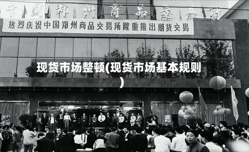 现货市场整顿(现货市场基本规则)-第3张图片