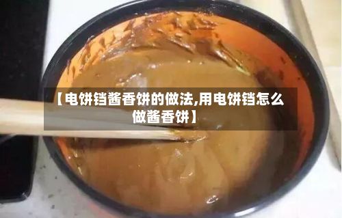 【电饼铛酱香饼的做法,用电饼铛怎么做酱香饼】-第2张图片
