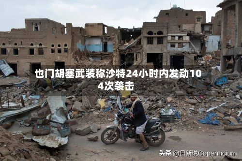 也门胡塞武装称沙特24小时内发动104次袭击-第2张图片