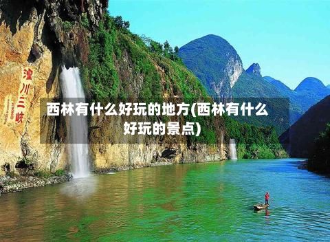 西林有什么好玩的地方(西林有什么好玩的景点)