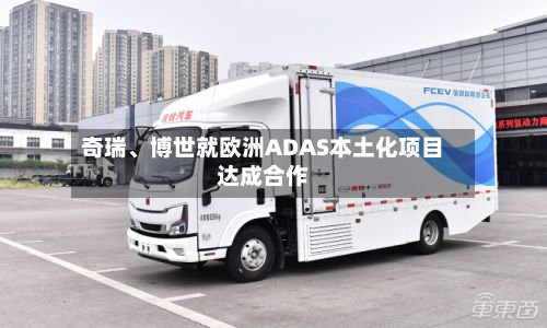 奇瑞、博世就欧洲ADAS本土化项目达成合作-第2张图片