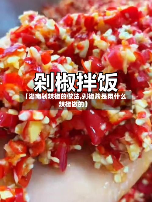 【湖南剁辣椒的做法,剁椒酱是用什么辣椒做的】-第2张图片