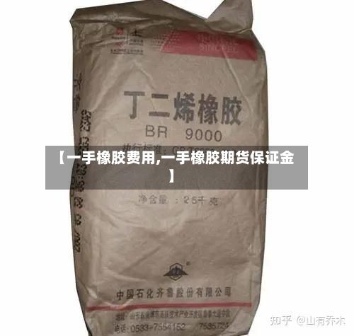 【一手橡胶费用,一手橡胶期货保证金】-第2张图片