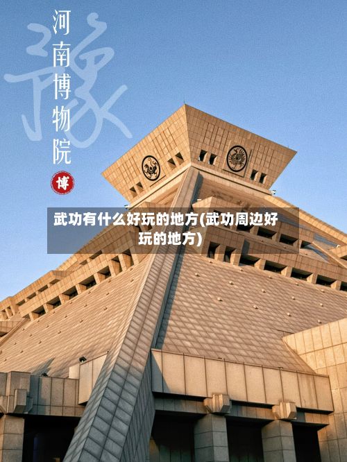 武功有什么好玩的地方(武功周边好玩的地方)