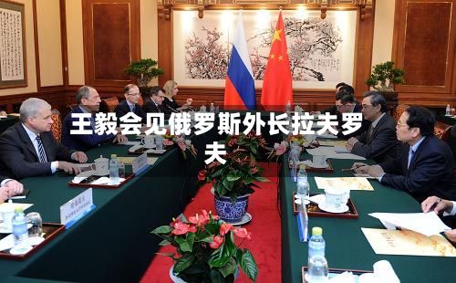 王毅会见俄罗斯外长拉夫罗夫-第2张图片