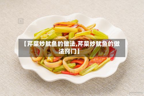 【芹菜炒鱿鱼的做法,芹菜炒鱿鱼的做法窍门】-第2张图片