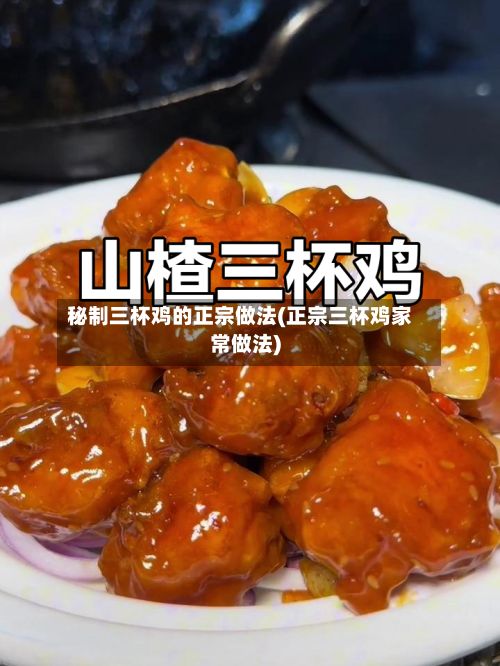 秘制三杯鸡的正宗做法(正宗三杯鸡家常做法)-第2张图片