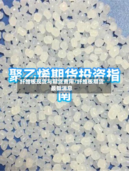 纤维板现货与期货费用/纤维板期货最新消息