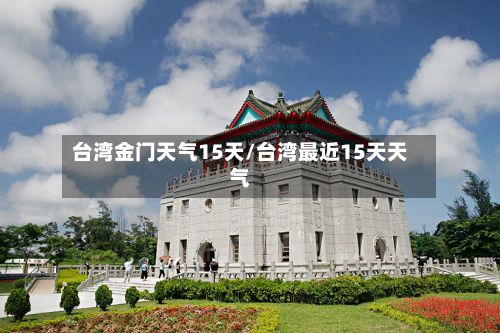 台湾金门天气15天/台湾最近15天天气-第2张图片