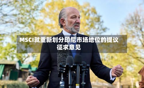 MSCI就重新划分印尼市场地位的提议征求意见-第2张图片