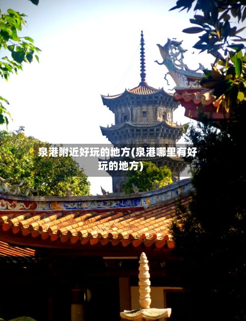 泉港附近好玩的地方(泉港哪里有好玩的地方)-第2张图片