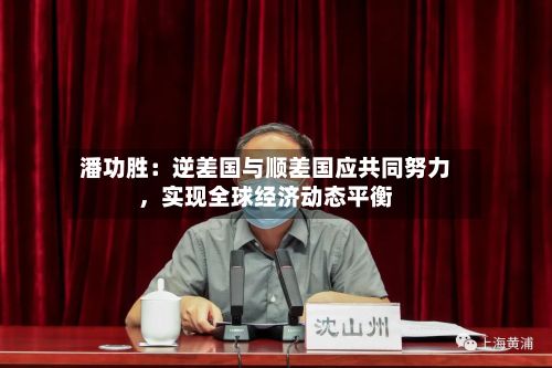 潘功胜：逆差国与顺差国应共同努力，实现全球经济动态平衡