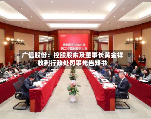 广信股份:控股股东及董事长黄金祥收到行政处罚事先告知书-第1张图片