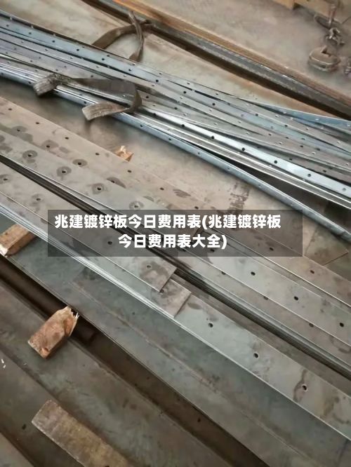 兆建镀锌板今日费用表(兆建镀锌板今日费用表大全)-第2张图片