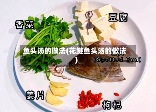 鱼头汤的做法(花鲢鱼头汤的做法)-第2张图片