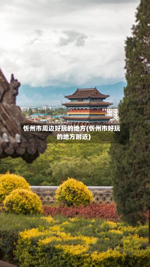 忻州市周边好玩的地方(忻州市好玩的地方附近)