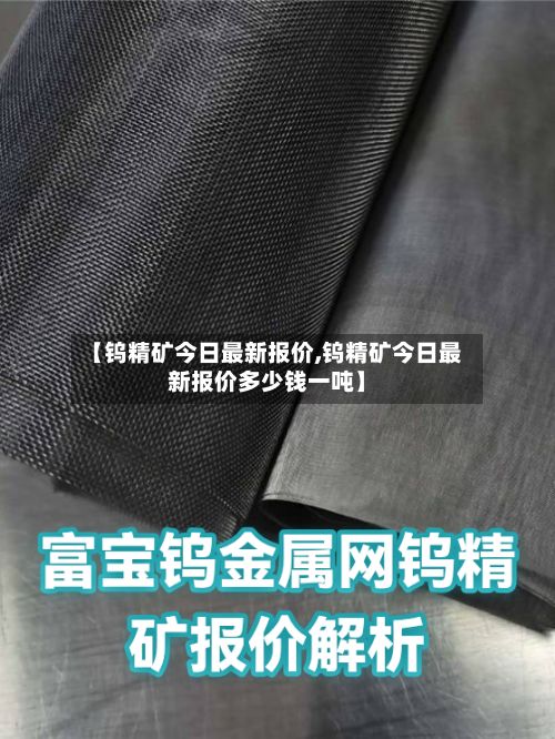 【钨精矿今日最新报价,钨精矿今日最新报价多少钱一吨】