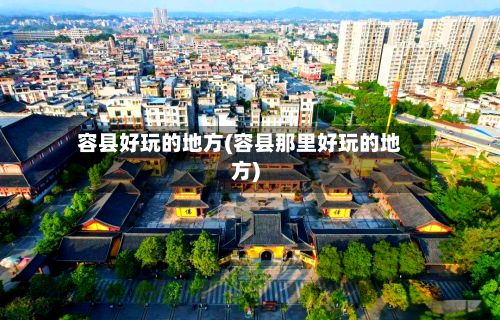 容县好玩的地方(容县那里好玩的地方)