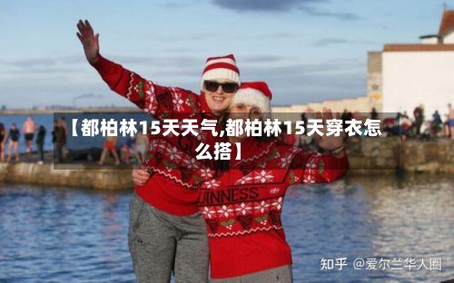 【都柏林15天天气,都柏林15天穿衣怎么搭】