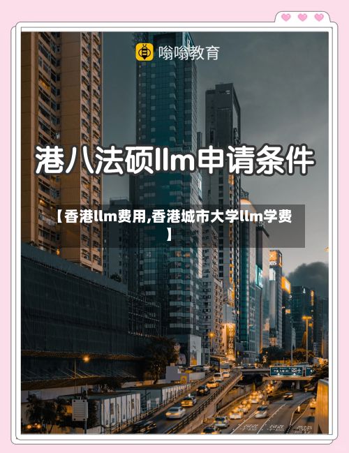 【香港llm费用,香港城市大学llm学费】-第2张图片