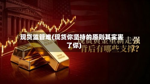 现货监管难(现货你坚持的原则其实害了你)