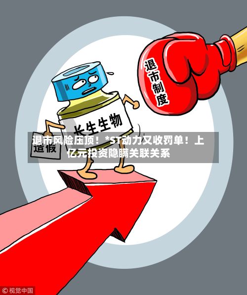 退市风险压顶!*ST动力又收罚单!上亿元投资隐瞒关联关系-第2张图片